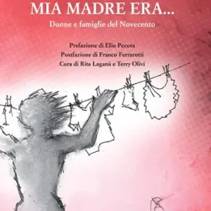 Mia madre era.... Donne e famiglie del Novecento Nuovo Arrivo