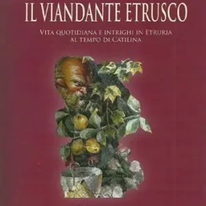 Offerta Il viandante etrusco. Vita quotidiana e intrighi in Etruria al tempo di Catilina