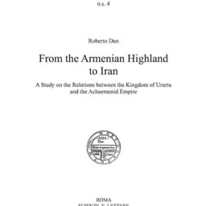 From the Armenian highland to Iran. A study on the relations between the Kingdom of Urartu and the Achaemenid Empire Compra Online
