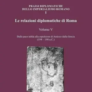Super Prezzo Le relazioni diplomatiche di Roma. Vol. 5 Dalla pace infida alla espulsione di Antioco dalla Grecia (194-190 a.C.)
