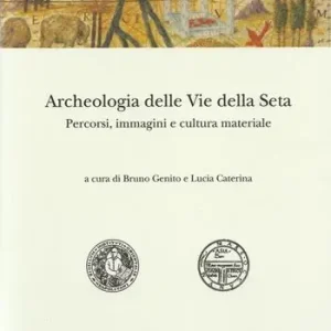 Archeologia delle «Vie della Seta» percorsi, immagini e cultura materiale Occasione