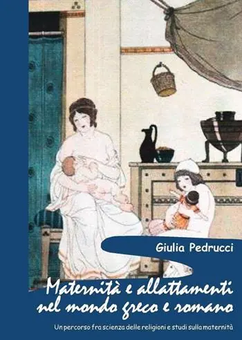 Maternità e allattamenti nel mondo greco e romano. Un percorso fra scienza delle religioni e studi sulla maternità Offerta