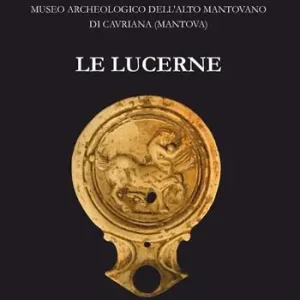 Le lucerne. Museo archeologico dell‘Alto Mantovano di Cavriana (Mantova) Promozione