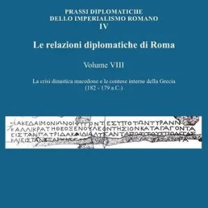 Ordina Subito Le relazioni diplomatiche di Roma. Vol. 8 La crisi dinastica macedone e le contese interne della Grecia (182-179 a.C.)