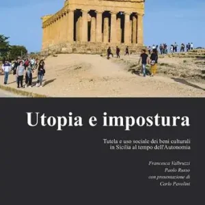 Offerta Speciale Utopia e impostura. Tutela e uso sociale dei beni culturali in Sicilia al tempo dell’Autonomia