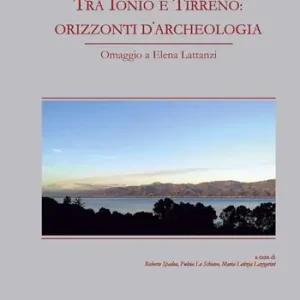 Tra Ionio e Tirreno orizzonti d‘archeologia. Omaggio a Elena Lattanzi Ultima Occasione