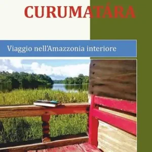 Curumatàra. Viaggio nell‘Amazzonia interiore Subito Disponibile