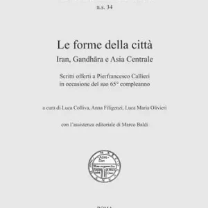 Le forme della città. Iran, Gandhara e Asia Centrale. Scritti offerti a Pierfrancesco Callieri in occasione del suo 65° compleanno Offerta Limitata