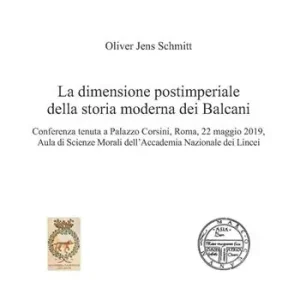 La dimensione postimperiale della storia moderna dei Balcani. Conferenza tenuta a Palazzo Corsini, Roma, 22 maggio 2019, Aula di Scienze Morali dell‘Accademia Nazionale dei Lincei Professionale