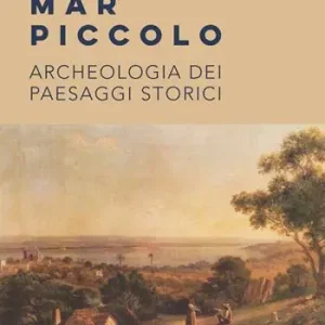 Mar Piccolo. Archeologia dei paesaggi storici Vendita Finale