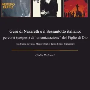 Gesù di Nazareth e il Sessantotto italiano percorsi (sospesi) di «umanizzazione» del figlio di Dio (La buona novella, Mistero buffo, Jesus Christ Superstar) Offerta Del Giorno