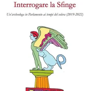 Interrogare la Sfinge. Un‘archeologa in Parlamento ai tempi del colera (2019-2022) Scelto Dai Clienti