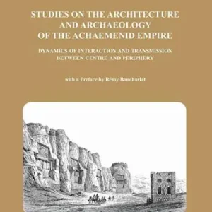 The studies on the architetture and archaeology of the achaemenid empire dynamics of interaction and transmission between centre and periphery Nuova Collezione