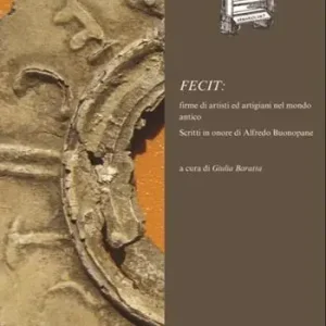 Fecit firme di artisti ed artigiani nel mondo antico. Scritti in onore di Alfredo Buonopane Consegna Rapida
