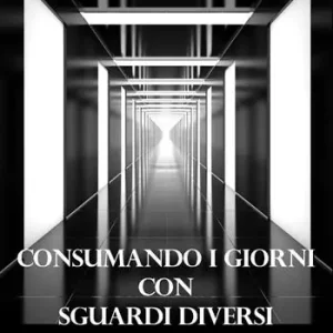 Consumando i giorni con sguardi diversi Reso Gratuito