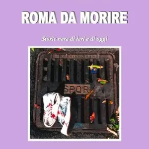 Roma da morire. Storie nere di ieri e di oggi Offerta